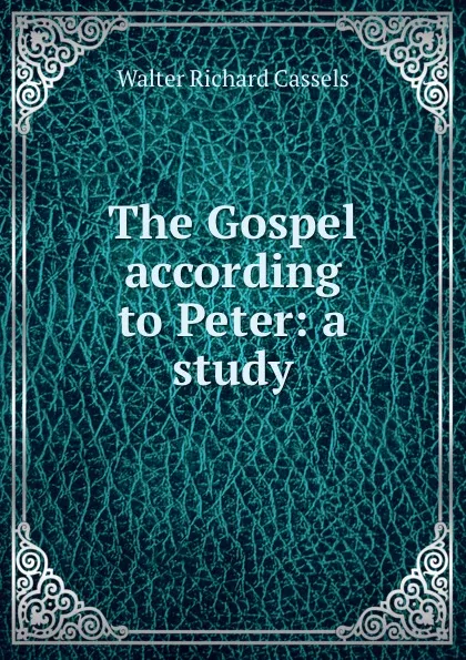 Обложка книги The Gospel according to Peter: a study, Walter Richard Cassels