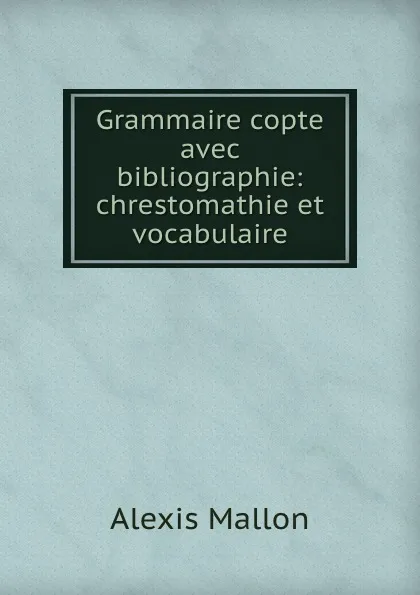 Обложка книги Grammaire copte avec bibliographie: chrestomathie et vocabulaire, Alexis Mallon