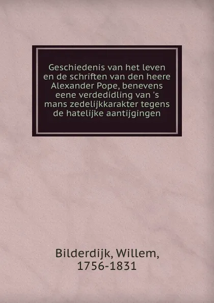 Обложка книги Geschiedenis van het leven en de schriften van den heere Alexander Pope, benevens eene verdedidling van .s mans zedelijkkarakter tegens de hatelijke aantijgingen, Willem Bilderdijk