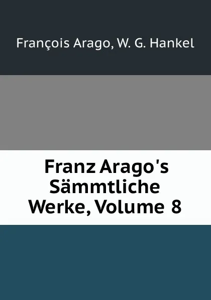 Обложка книги Franz Arago.s Sammtliche Werke, Volume 8, François Arago