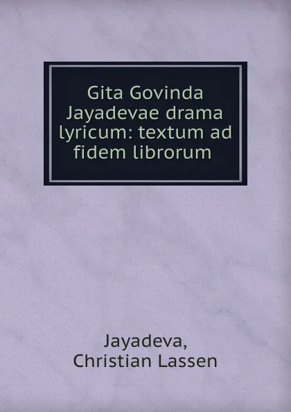 Обложка книги Gita Govinda Jayadevae drama lyricum: textum ad fidem librorum ., Christian Lassen Jayadeva