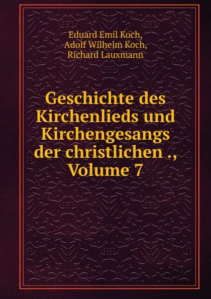 Обложка книги Geschichte des Kirchenlieds und Kirchengesangs der christlichen ., Volume 7, Eduard Emil Koch