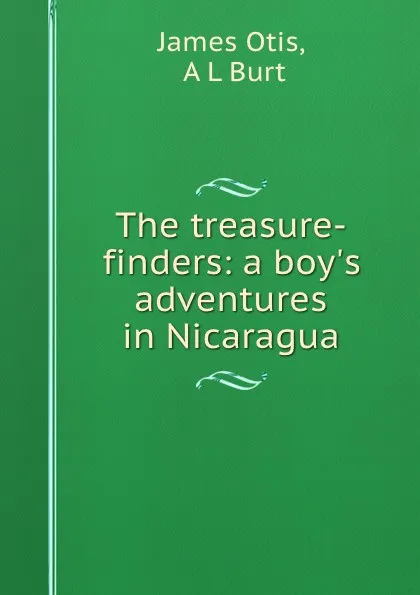 Обложка книги The treasure-finders: a boy.s adventures in Nicaragua, James Otis