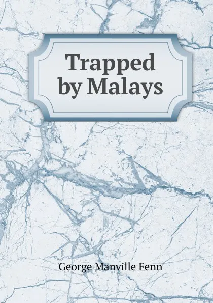 Обложка книги Trapped by Malays, Fenn George Manville