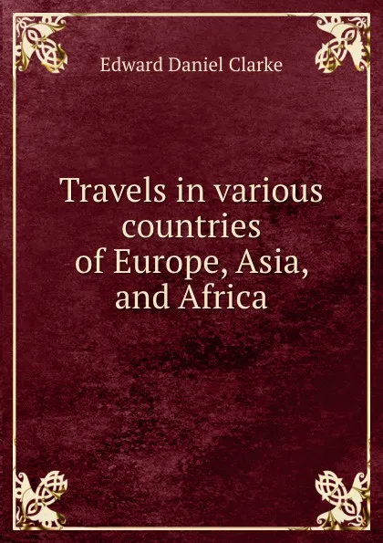 Обложка книги Travels in various countries of Europe, Asia, and Africa, Edward Daniel Clarke