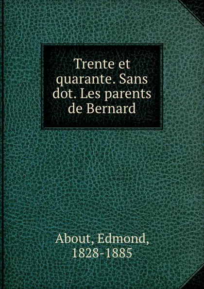 Обложка книги Trente et quarante. Sans dot. Les parents de Bernard, Edmond About