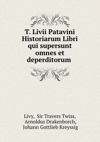 Обложка книги T. Livii Patavini Historiarum Libri qui supersunt omnes et deperditorum ., Travers Twiss