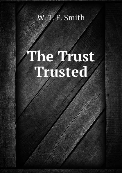 Обложка книги The Trust Trusted, W.T. F. Smith