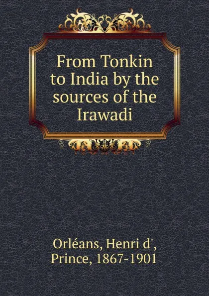 Обложка книги From Tonkin to India by the sources of the Irawadi, Henri d' Orléans