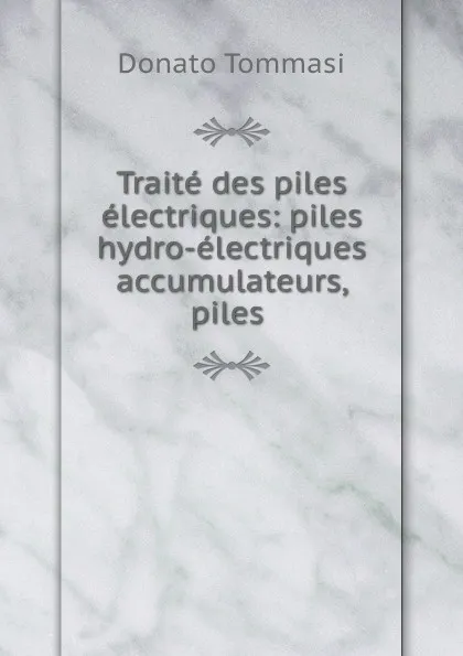 Обложка книги Traite des piles electriques: piles hydro-electriques accumulateurs, piles ., Donato Tommasi