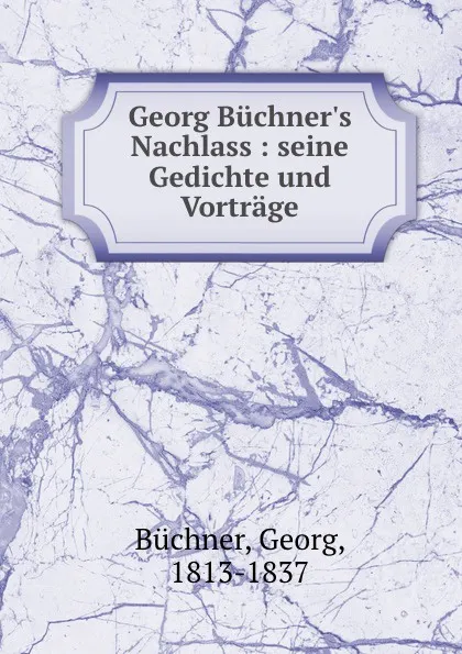 Обложка книги Georg Buchner.s Nachlass : seine Gedichte und Vortrage, Georg Büchner