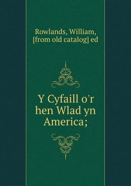 Обложка книги Y Cyfaill o.r hen Wlad yn America;, William Rowlands