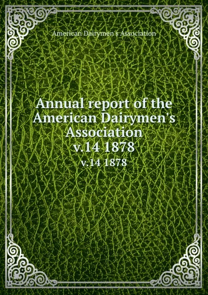 Обложка книги Annual report of the American Dairymen.s Association. v.14 1878, 