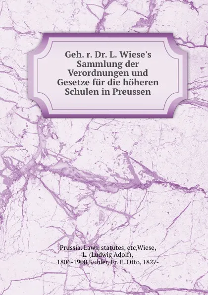 Обложка книги Geh. r. Dr. L. Wiese.s Sammlung der Verordnungen und Gesetze fur die hoheren Schulen in Preussen, Prussia. Laws