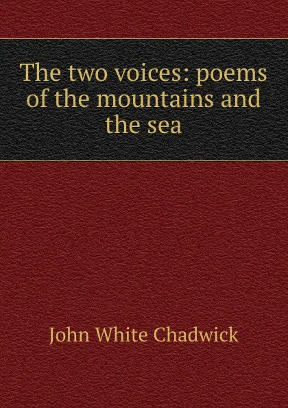 Обложка книги The two voices: poems of the mountains and the sea, John White Chadwick