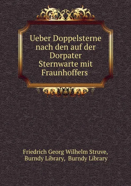 Обложка книги Ueber Doppelsterne nach den auf der Dorpater Sternwarte mit Fraunhoffers ., Friedrich Georg Wilhelm Struve