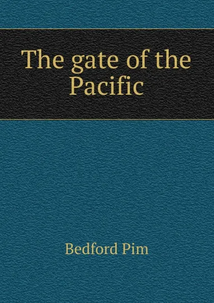 Обложка книги The gate of the Pacific, Bedford Pim