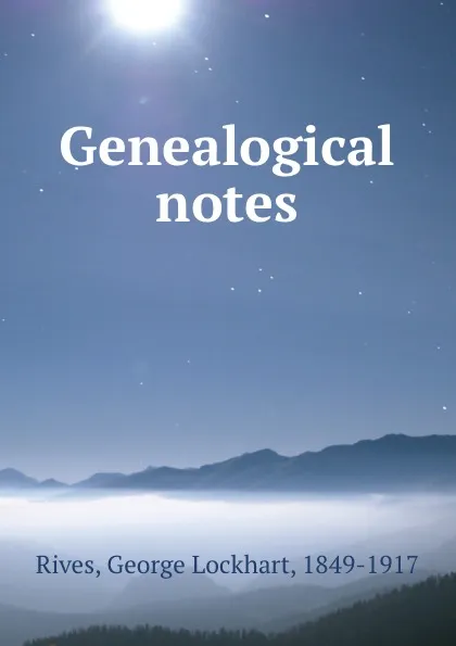 Обложка книги Genealogical notes, George Lockhart Rives