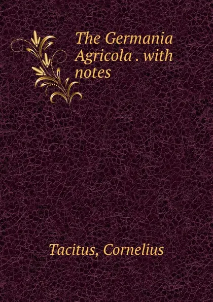 Обложка книги The Germania . Agricola . with notes, Cornelius Tacitus