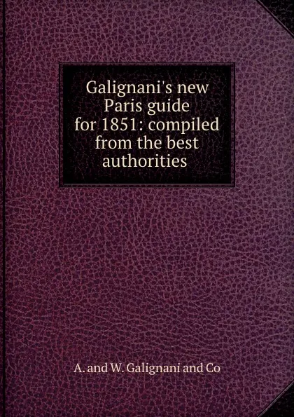 Обложка книги Galignani.s new Paris guide for 1851: compiled from the best authorities ., A. Galignani