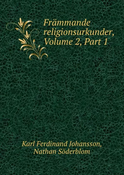 Обложка книги Frammande religionsurkunder, Volume 2,.Part 1, Karl Ferdinand Johansson