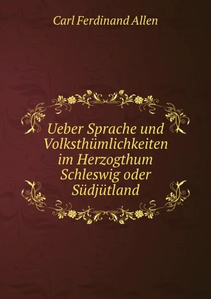 Обложка книги Ueber Sprache und Volksthumlichkeiten im Herzogthum Schleswig oder Sudjutland, Carl Ferdinand Allen