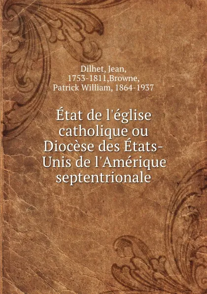 Обложка книги Etat de l.eglise catholique ou Diocese des Etats-Unis de l.Amerique septentrionale, Jean Dilhet