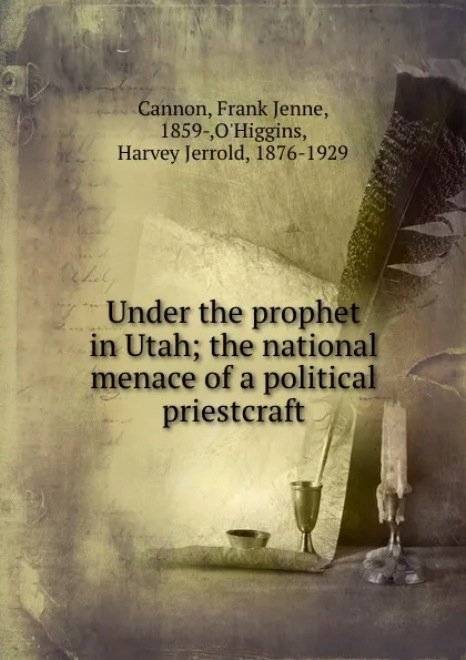 Обложка книги Under the prophet in Utah; the national menace of a political priestcraft, Frank Jenne Cannon