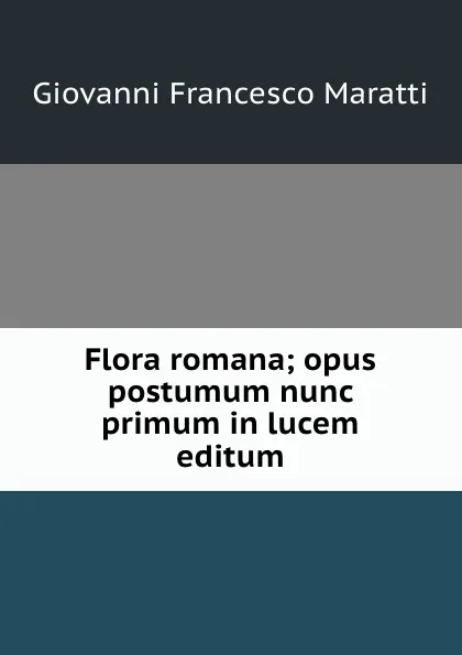 Обложка книги Flora romana; opus postumum nunc primum in lucem editum, Giovanni Francesco Maratti