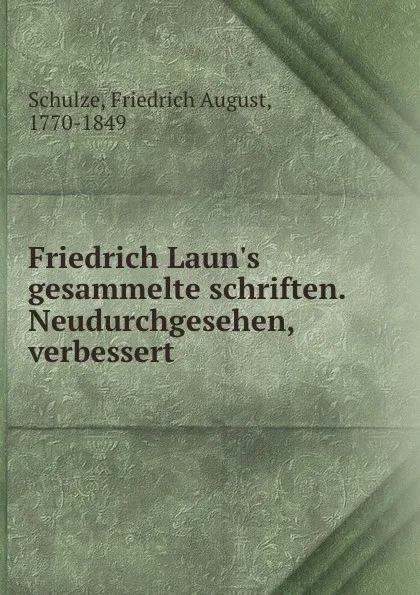 Обложка книги Friedrich Laun.s gesammelte schriften. Neudurchgesehen, verbessert, Friedrich August Schulze