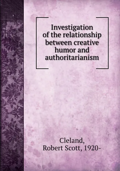 Обложка книги Investigation of the relationship between creative humor and authoritarianism, Robert Scott Cleland