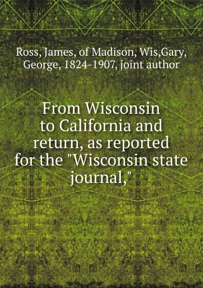 Обложка книги From Wisconsin to California and return, as reported for the 