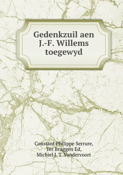 Обложка книги Gedenkzuil aen J.-F. Willems toegewyd, Constant Philippe Serrure