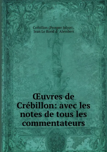 Обложка книги OEuvres de Crebillon: avec les notes de tous les commentateurs, Prosper Jolyot