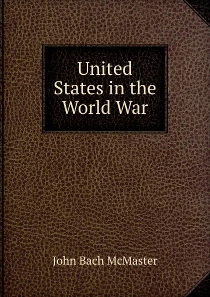 Обложка книги United States in the World War, John Bach McMaster