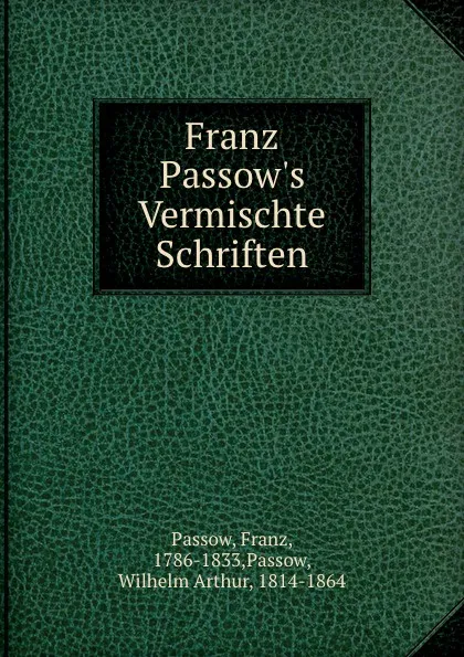 Обложка книги Franz Passow.s Vermischte Schriften, Franz Passow