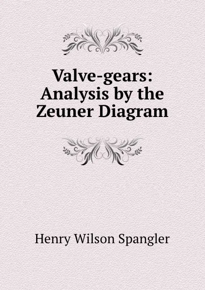 Обложка книги Valve-gears: Analysis by the Zeuner Diagram, Henry Wilson Spangler