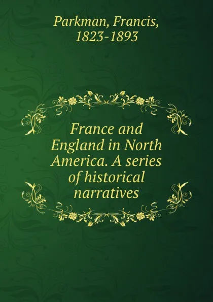 Обложка книги France and England in North America. A series of historical narratives, Francis Parkman