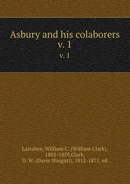 Обложка книги Asbury and his colaborers. v. 1, William Clark Larrabee