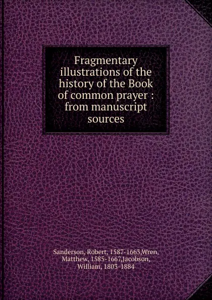 Обложка книги Fragmentary illustrations of the history of the Book of common prayer : from manuscript sources, Robert Sanderson
