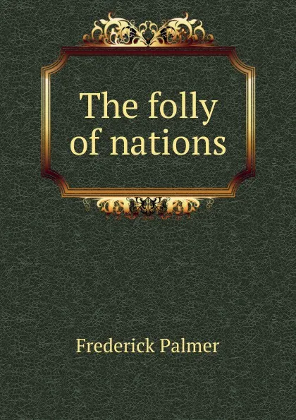 Обложка книги The folly of nations, Palmer Frederick