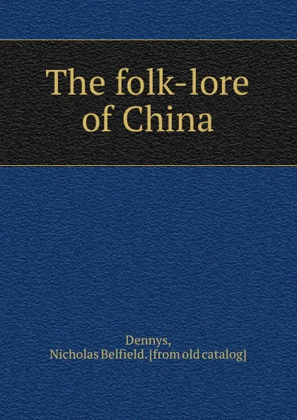 Обложка книги The folk-lore of China, Nicholas Belfield Dennys