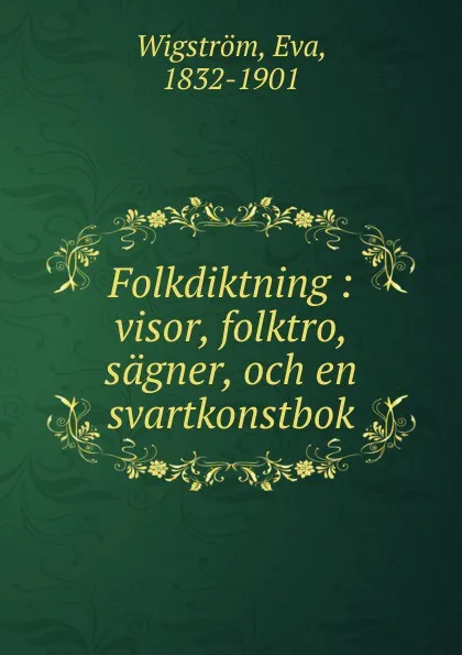 Обложка книги Folkdiktning : visor, folktro, sagner, och en svartkonstbok, Eva Wigström