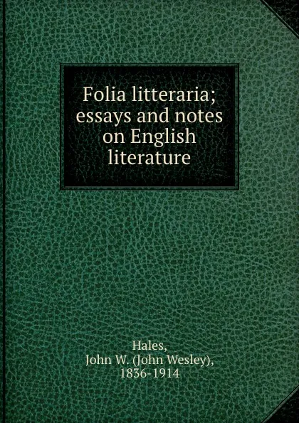 Обложка книги Folia litteraria; essays and notes on English literature, John Wesley Hales