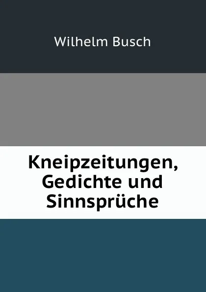 Обложка книги Kneipzeitungen, Gedichte und Sinnspruche, Wilhelm Busch