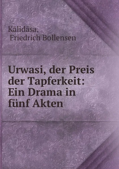 Обложка книги Urwasi, der Preis der Tapferkeit: Ein Drama in funf Akten, Friedrich Bollensen Kālidāsa