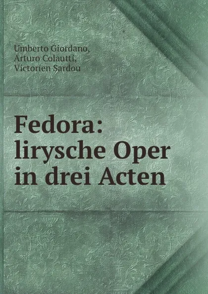 Обложка книги Fedora: lirysche Oper in drei Acten, Umberto Giordano