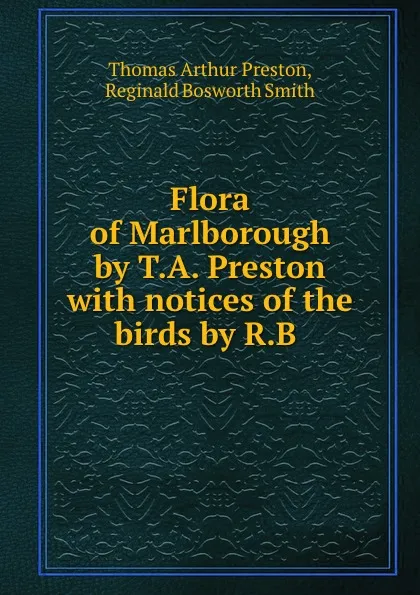 Обложка книги Flora of Marlborough by T.A. Preston with notices of the birds by R.B ., Thomas Arthur Preston