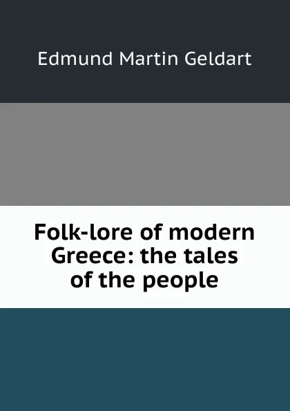 Обложка книги Folk-lore of modern Greece: the tales of the people, Edmund Martin Geldart