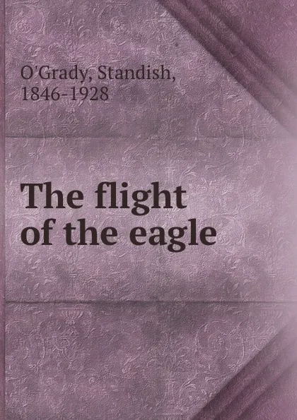 Обложка книги The flight of the eagle, Standish O'Grady